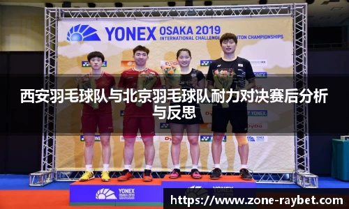 西安羽毛球队与北京羽毛球队耐力对决赛后分析与反思